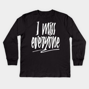 I Miss Everyone Kids Long Sleeve T-Shirt